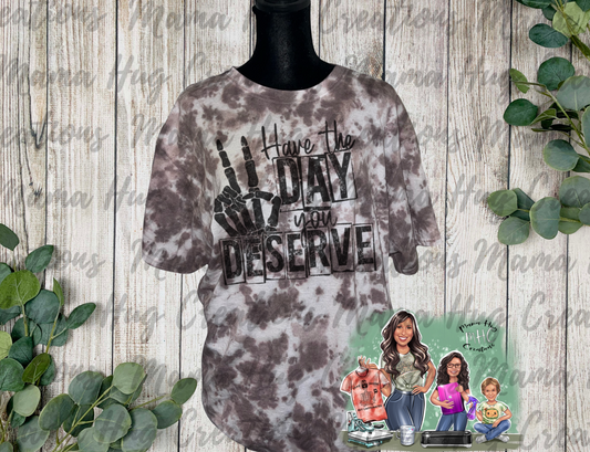 Have the Day you Deserve Tie-Dye T-Shirt